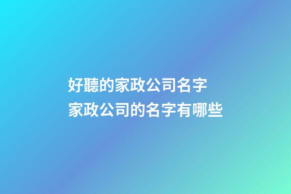 好聽的家政公司名字 家政公司的名字有哪些-第1張-公司起名-玄機(jī)派
